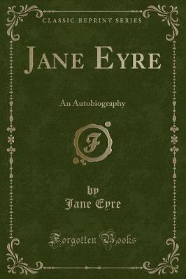 Jane Eyre: An Autobiography (Classic Reprint)