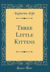 Three Little Kittens (Classic Reprint)