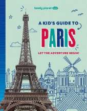 Lonely Planet Kids A Kid's Guide to Paris: Let the Adventure Begin!