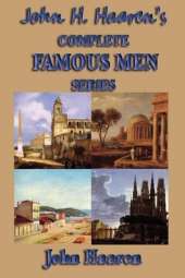 John H. Haaren's Complete Famous Men Series: The Classic Historical Biography Series for Young Readers and Classical Education