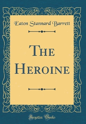 The Heroine (Classic Reprint)