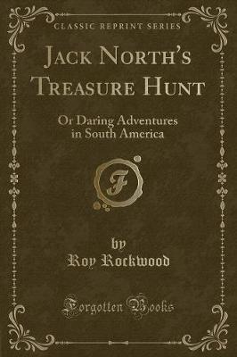 Jack North's Treasure Hunt: Or Daring Adventures in South America (Classic Reprint)