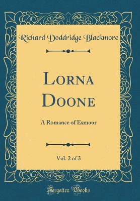 Lorna Doone, Vol. 2 of 3: A Romance of Exmoor (Classic Reprint)