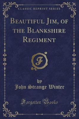 Beautiful Jim, of the Blankshire Regiment (Classic Reprint)