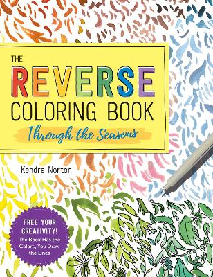 The Reverse Coloring Book (TM): Through the Seasons: The Book Has the Colors, You Make the Lines