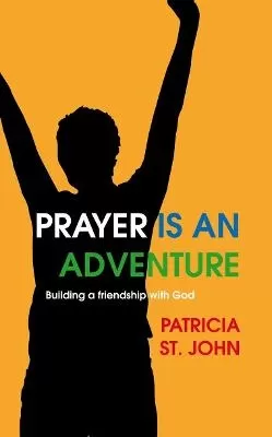 Prayer Is An Adventure: Building a Friendship with God
