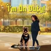 I'm On Duty!: A Heartwarming Tale of a Service Dog's Love, Loyalty And Adventure