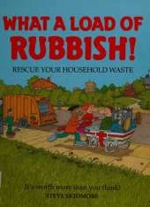 What a Load of Rubbish!: Rescue Your Household Waste