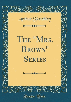 The "Mrs. Brown" Series (Classic Reprint)
