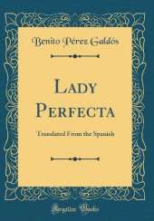 Lady Perfecta: Translated From the Spanish (Classic Reprint)