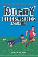Rugby Biographies For Kids: The 25 Greatest Rugby Players of All Time