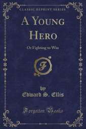 A Young Hero: Or Fighting to Win (Classic Reprint)