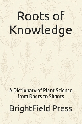 Roots of Knowledge: A Dictionary of Plant Science from Roots to Shoots