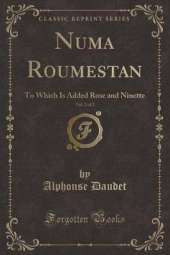 Numa Roumestan, Vol. 2 of 2: To Which Is Added Rose and Ninette (Classic Reprint)