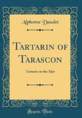 Tartarin of Tarascon: Tartarin on the Alps (Classic Reprint)