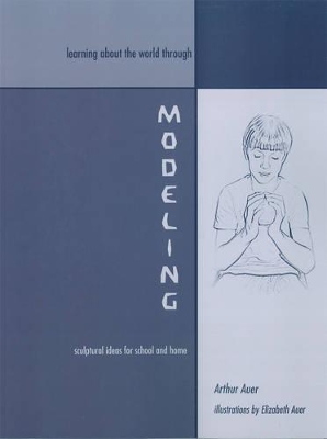 Learning about the World through Modeling: Sculptural Ideas for School and Home