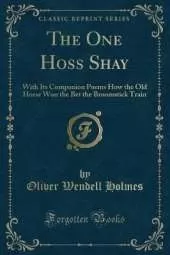 The One Hoss Shay: With Its Companion Poems How the Old Horse Won the Bet the Broomstick Train (Classic Reprint)