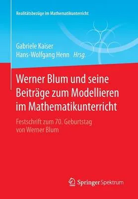 Werner Blum Und Seine Beitrage Zum Modellieren Im Mathematikunterricht: Festschrift Zum 70. Geburtstag Von Werner Blum