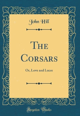 The Corsars: Or, Love and Lucre (Classic Reprint)