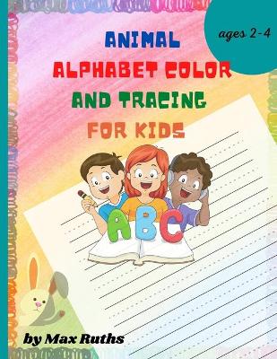 Animal Alphabet Color and Tracing for Kids: My First Big Book of Easy Educational/ Coloring Pages With Animal Letters A to Z, For Kindergarten and Preschool Kids / Learning to Write and Read Letter Tracing Book for boys and girls