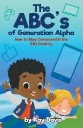 The ABC's of Generation Alpha: How to Stay Connected in the 21st Century