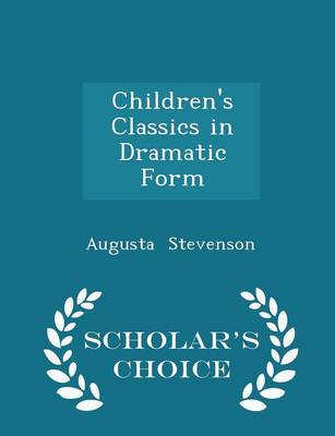 Children's Classics in Dramatic Form - Scholar's Choice Edition