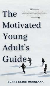 The Motivated Young Adult's Guide to Career Success and Adulthood: Proven Tips for Becoming a Mature Adult, Starting a Rewarding Career and Finding Life Balance