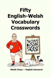 Fifty English-Welsh Vocabularly Crossword Puzzles: Welsh Clues - English Answers!