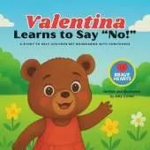 Valentina Learns To Say No: Children's Book About Setting Boundaries, Self-Care, and Emotional Safety That Teaches Kids to Say No with Confidence, Express Their Feelings, and Trust Themselves - A Story for Emotional Development in the Preschool Years.