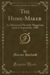 The Home-Maker, Vol. 4: An Illustrated Monthly Magazine; April to September, 1890 (Classic Reprint)
