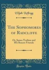 The Sophomores of Radcliffe: Or, James Trafton and His Bosom Friends (Classic Reprint)