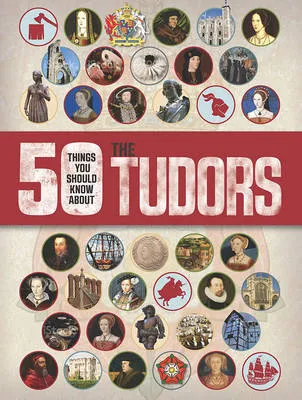 50 Things You Should Know About the Tudors