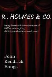 R. Holmes & Co, Being the Remarkable Adventures of Raffles Holmes, Esq., Detective and Amateur Cracksman by Birth