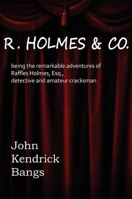 R. Holmes & Co, Being the Remarkable Adventures of Raffles Holmes, Esq., Detective and Amateur Cracksman by Birth