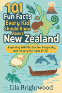 101 Fun Facts Every Kid Should Know About New Zealand: Exploring Wildlife, Culture, Geography, and History for Ages 6-12