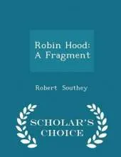 Robin Hood: A Fragment - Scholar's Choice Edition