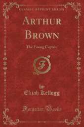 Arthur Brown: The Young Captain (Classic Reprint)