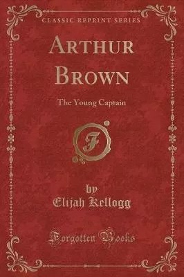 Arthur Brown: The Young Captain (Classic Reprint)