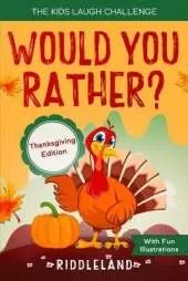 The Kids Laugh Challenge: Would You Rather? Thanksgiving Edition: A Hilarious and Interactive Question Game Book for Boys and Girls Ages 6, 7, 8, 9, 10, 11 Years Old - Thanksgiving Gift for Kids