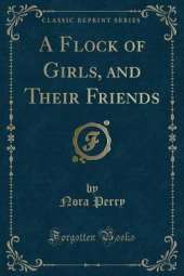 A Flock of Girls, and Their Friends (Classic Reprint)