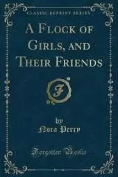 A Flock of Girls, and Their Friends (Classic Reprint)