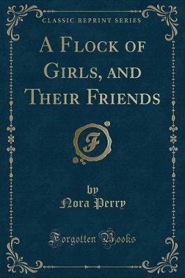 A Flock of Girls, and Their Friends (Classic Reprint)