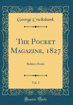 The Pocket Magazine, 1827, Vol. 2: Robin's Series (Classic Reprint)