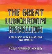 The Great Lunchroom Rebellion: A Book about Knowing and Using Good Manners