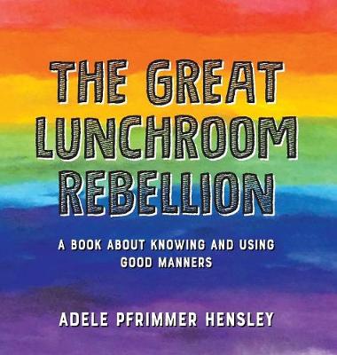 The Great Lunchroom Rebellion: A Book about Knowing and Using Good Manners
