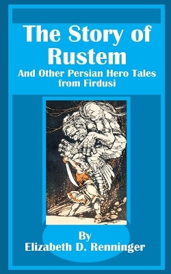 The Story of Rustem: And Other Persian Hero Tales from Firdusi