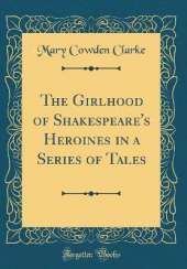 The Girlhood of Shakespeare's Heroines in a Series of Tales (Classic Reprint)