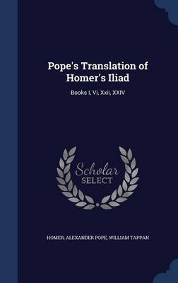 Pope's Translation of Homer's Iliad: Books I, VI, XXII, XXIV