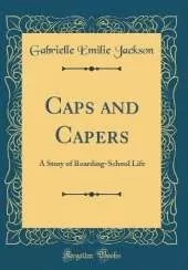 Caps and Capers: A Story of Boarding-School Life (Classic Reprint)