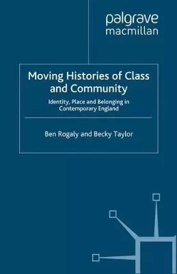 Moving Histories of Class and Community: Identity, Place and Belonging in Contemporary England